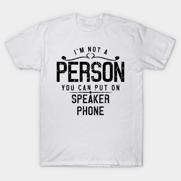 I'm Not A Person You Can Put On Speaker Phone T-Shirt by ckandrus